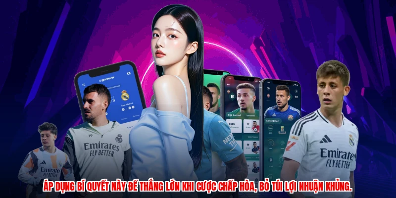 Áp dụng bí quyết này để thắng lớn khi cược chấp hòa, bỏ túi lợi nhuận khủng.