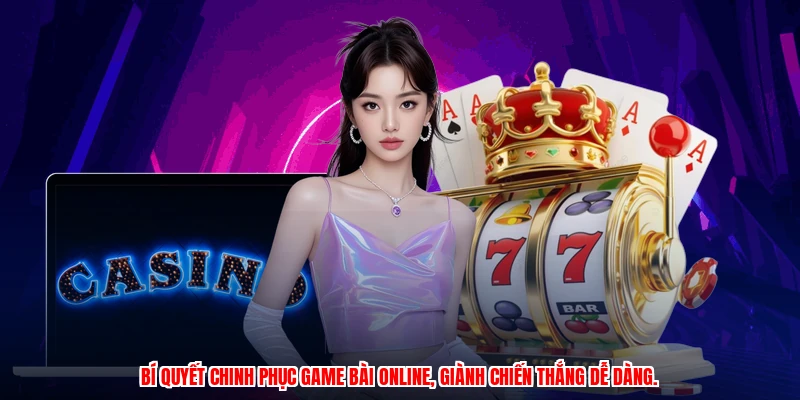 Bí quyết chinh phục game bài online, giành chiến thắng dễ dàng.