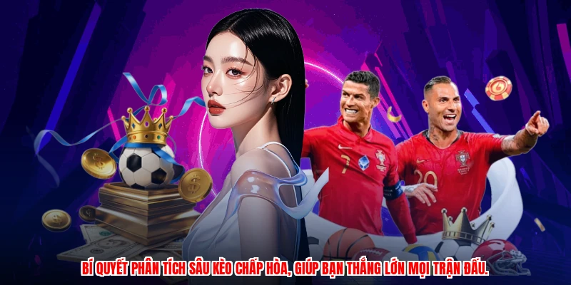 Bí quyết phân tích sâu kèo chấp hòa, giúp bạn thắng lớn mọi trận đấu.