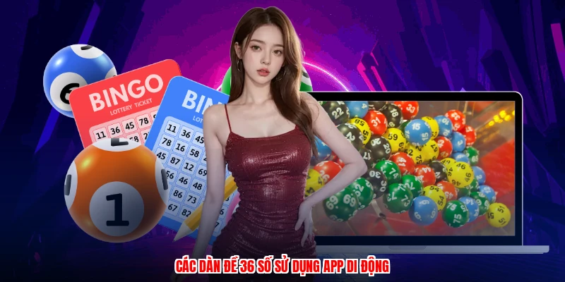 Các dàn đề 36 số sử dụng app di động