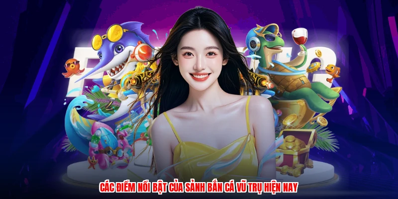 Các điểm nổi bật của sảnh bắn cá vũ trụ hiện nay