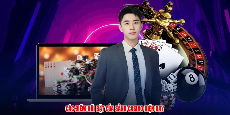 Các điểm nổi bật của sảnh casino hiện nay