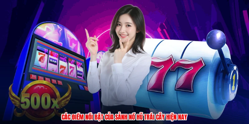 Các điểm nổi bật của sảnh nổ hũ trái cây hiện nay