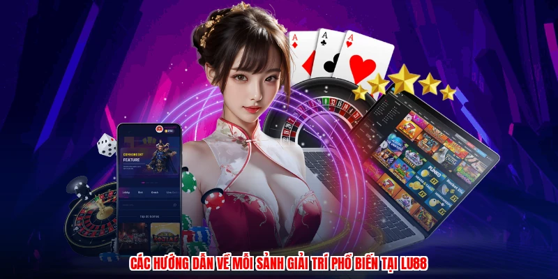 Các hướng dẫn về mỗi sảnh giải trí phổ biến tại LU88
