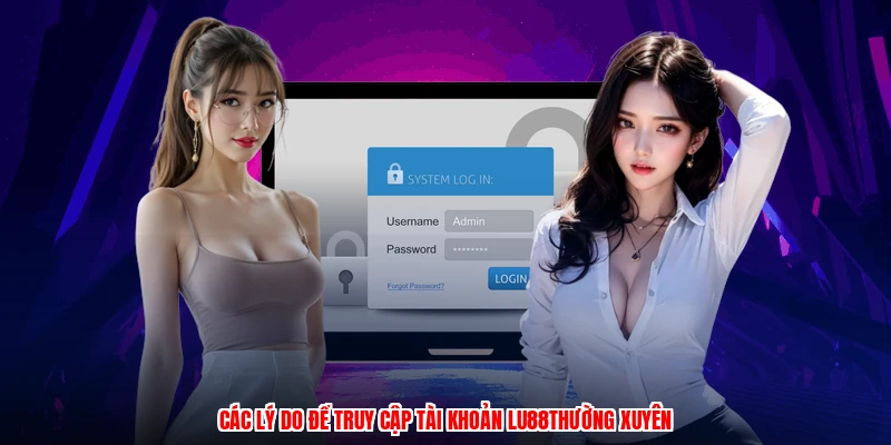 Các lý do để truy cập tài khoản LU88 thường xuyên