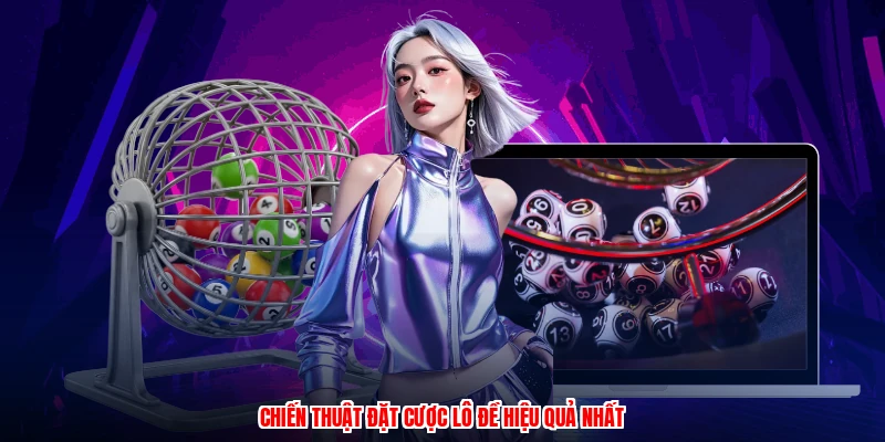 Chiến thuật đặt cược lô đề hiệu quả nhất