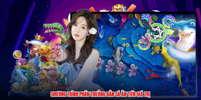 Chương trình phần thưởng bắn cá ăn tiền giá trị