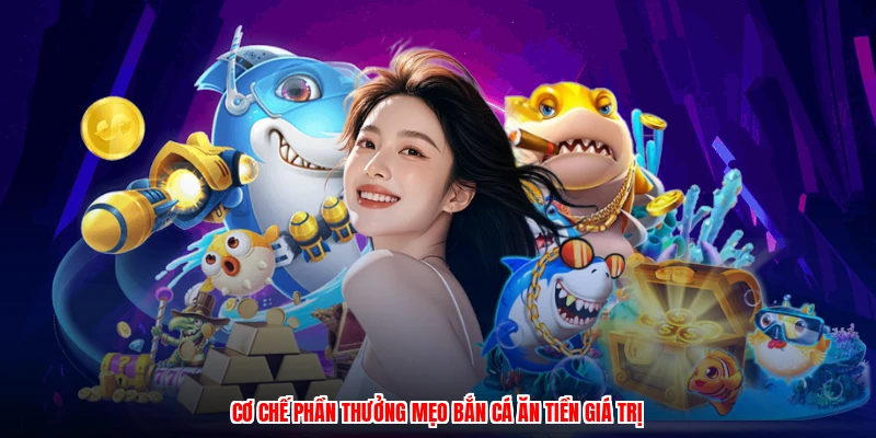Cơ chế phần thưởng mẹo bắn cá ăn tiền giá trị