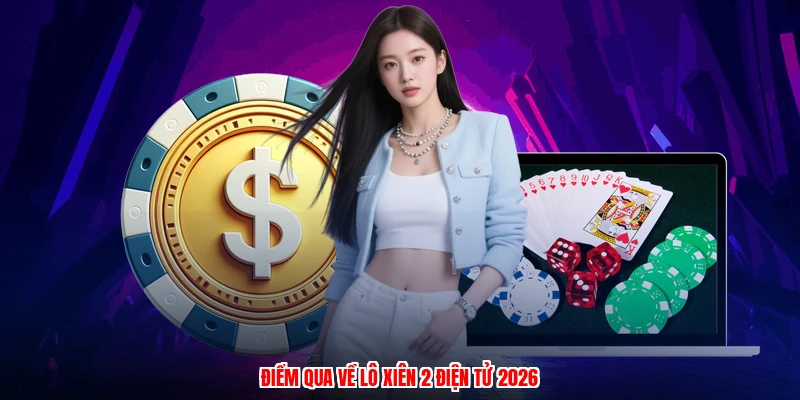 Điểm qua về lô xiên 2 điện tử 2026