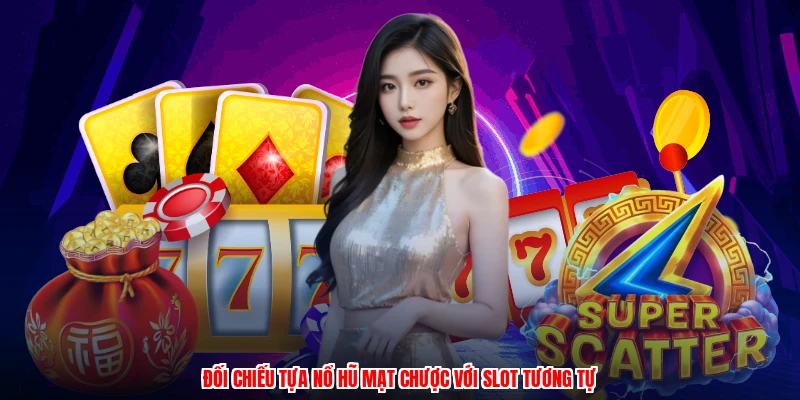 Đối chiếu tựa nổ hũ mạt chược với slot tương tự