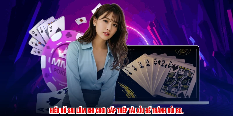 Hiểu rõ sai lầm khi chơi gấp thếp tài xỉu để tránh rủi ro.