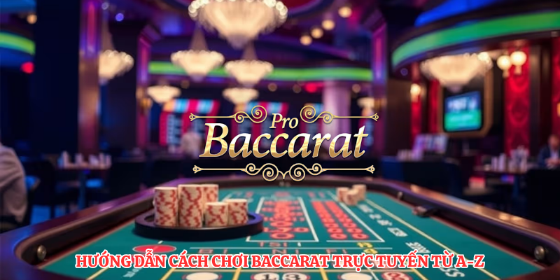 Hướng dẫn cách chơi baccarat trực tuyến từ a-z