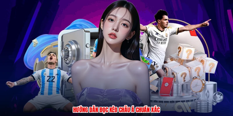 Hướng dẫn đọc kèo Châu Á chuẩn xác
