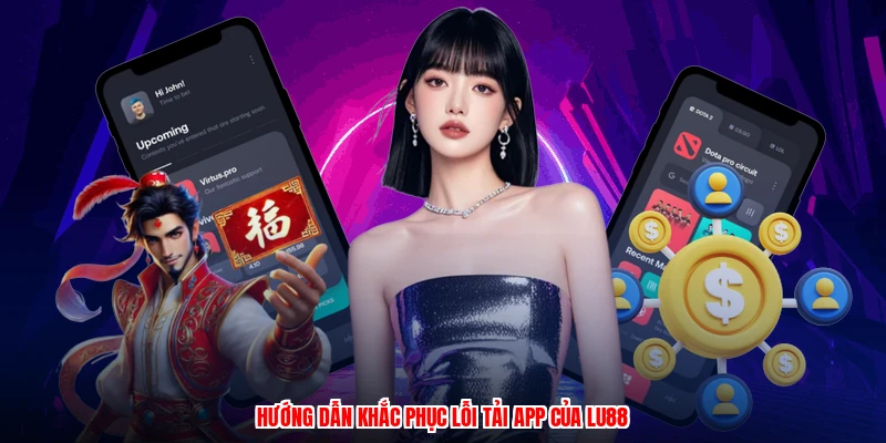Hướng dẫn khắc phục lỗi tải app của LU88