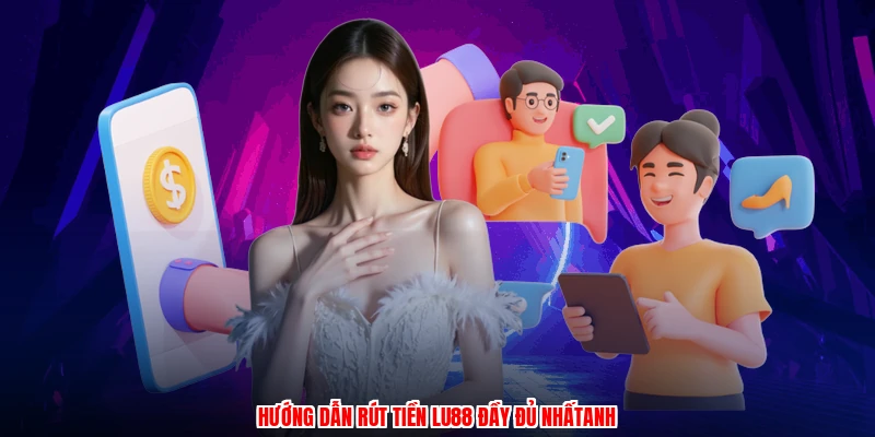 Hướng dẫn rút tiền LU88 đầy đủ nhấtanh