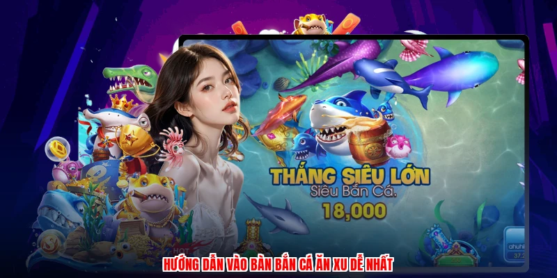 Hướng dẫn vào bàn bắn cá ăn xu dễ nhất