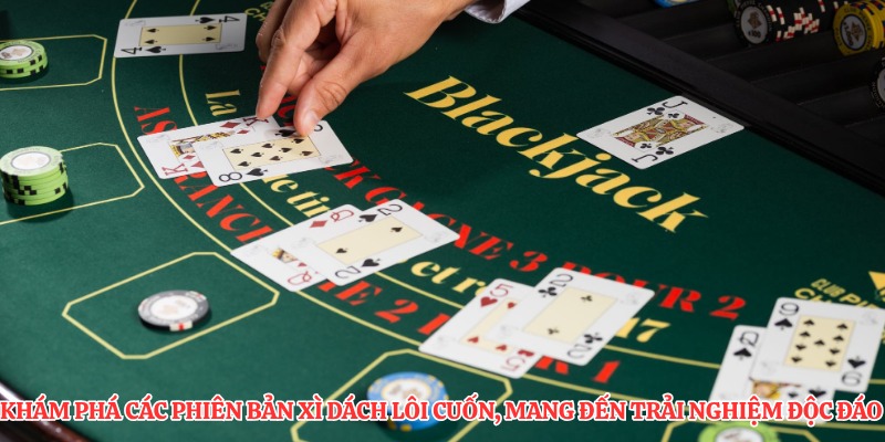 Khám phá các phiên bản xì dách lôi cuốn, mang đến trải nghiệm độc đáo