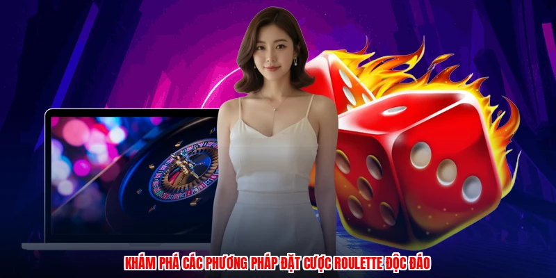 Khám phá các phương pháp đặt cược roulette độc đáo
