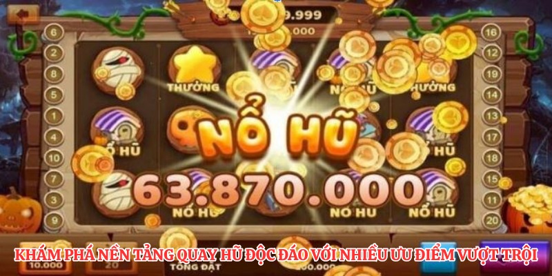 Khám phá nền tảng quay hũ độc đáo với nhiều ưu điểm vượt trội