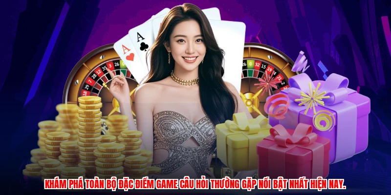 Khám phá toàn bộ đặc điểm game câu hỏi thường gặp nổi bật nhất hiện nay.