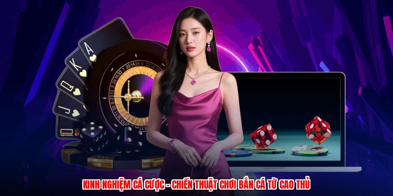 Kinh Nghiệm Cá Cược - Chiến Thuật Chơi Bắn Cá Từ Cao Thủ