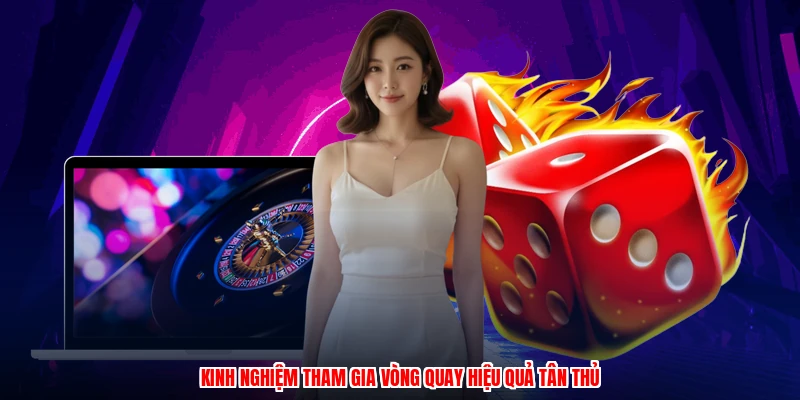 Kinh nghiệm tham gia vòng quay hiệu quả tân thủ