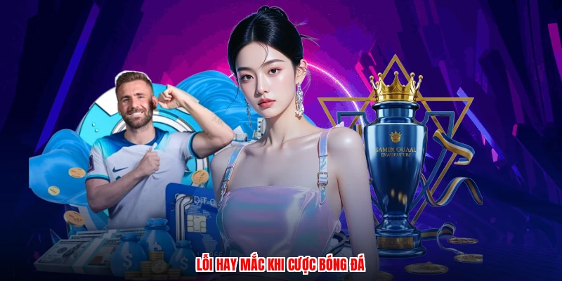 Lỗi hay mắc khi cược bóng đá