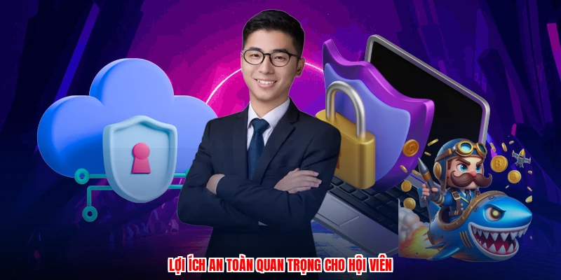 Lợi ích an toàn quan trọng cho hội viên