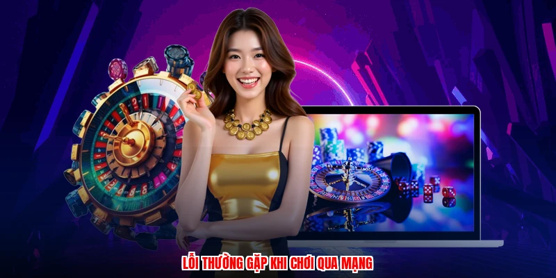 Lỗi thường gặp khi chơi qua mạng