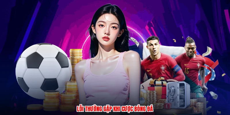 Lỗi thường gặp khi cược bóng đá