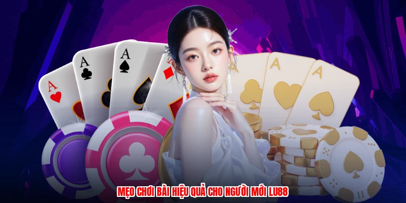 Mẹo chơi bài hiệu quả cho người mới thương hiệu