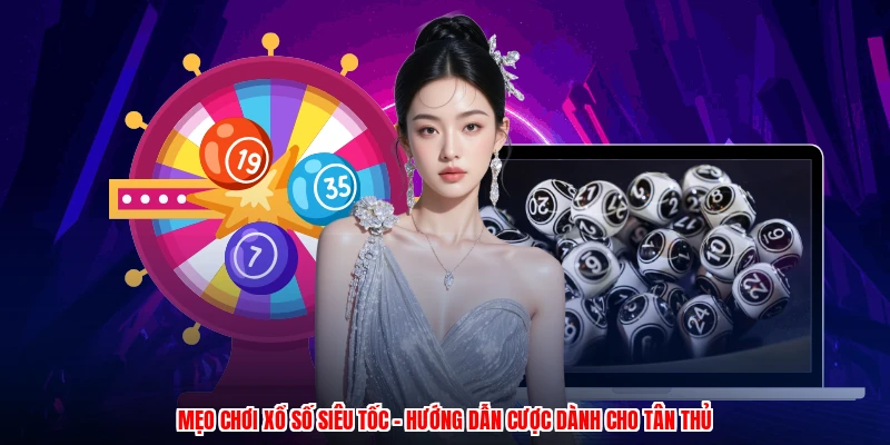 Mẹo Chơi Xổ Số Siêu Tốc - Hướng Dẫn Cược Dành Cho Tân Thủ
