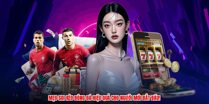 Mẹo soi kèo bóng đá hiệu quả cho người mới bắt đầu!
