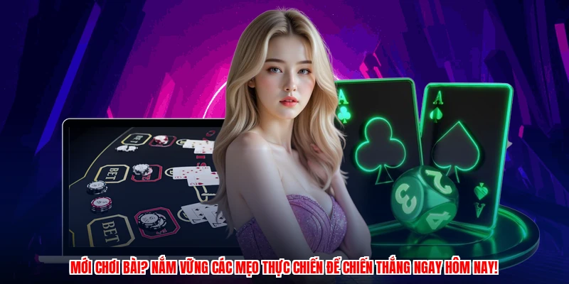 Mới chơi bài? Nắm vững các mẹo thực chiến để chiến thắng ngay hôm nay!