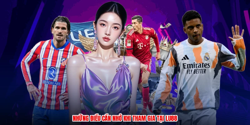 Những điều cần nhớ khi tham gia tại LU88