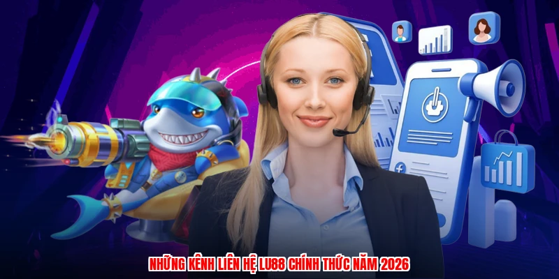 Những kênh liên hệ LU88 chính thức năm 2026