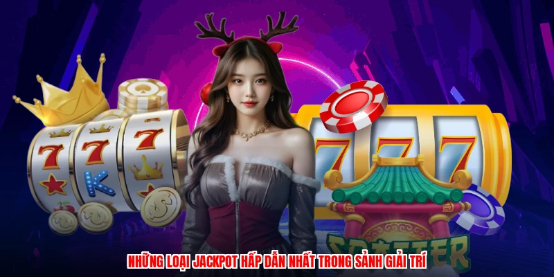 Những loại jackpot hấp dẫn nhất trong sảnh giải trí