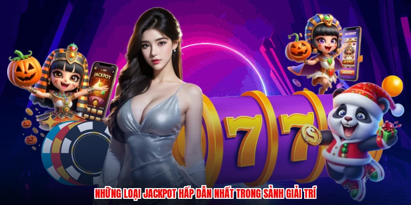 Những loại jackpot hấp dẫn nhất trong sảnh giải trí