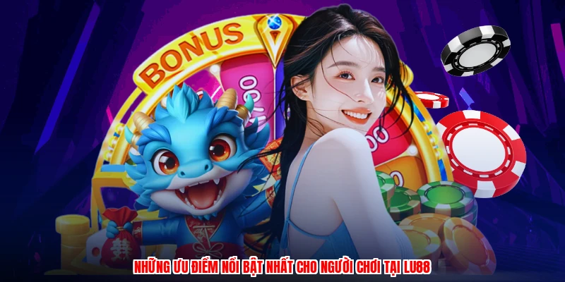 Những ưu điểm nổi bật nhất cho người chơi tại LU88