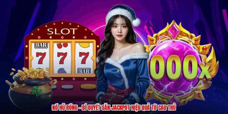 Nổ Hũ Rồng - Bí Quyết Săn Jackpot Hiệu Quả Từ Cao Thủ