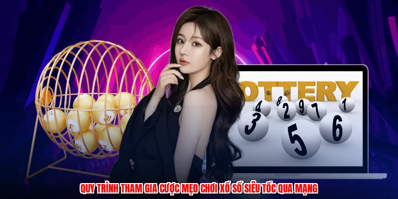 Quy trình tham gia cược mẹo chơi xổ số siêu tốc qua mạng