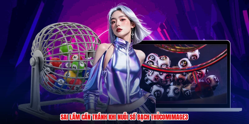 Sai lầm cần tránh khi nuôi số bạch thủcomimage3