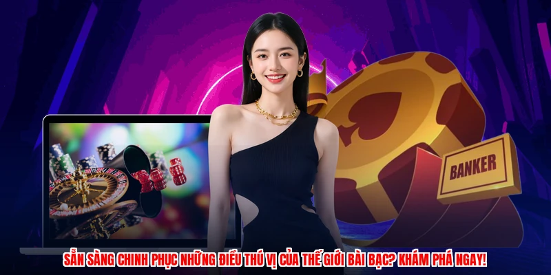 Sẵn sàng chinh phục những điều thú vị của thế giới bài bạc? Khám phá ngay!