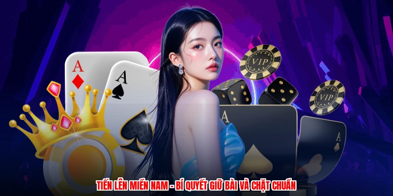 Tiến Lên Miền Nam - Bí Quyết Giữ Bài Và Chặt Chuẩn