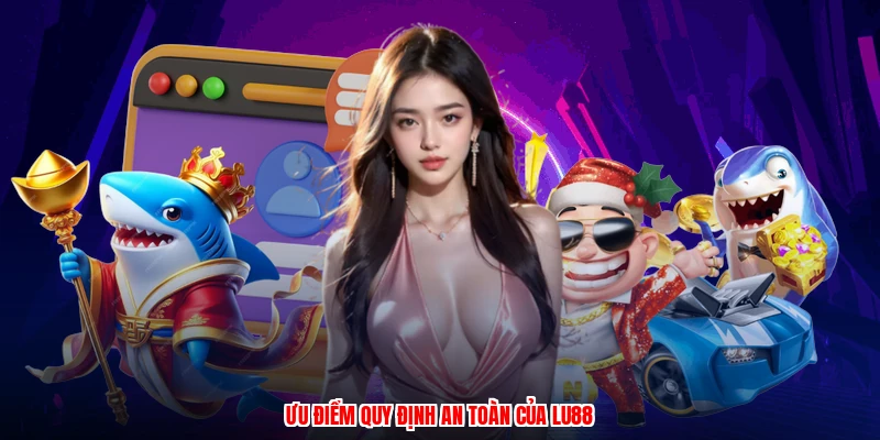 Ưu điểm quy định an toàn của LU88